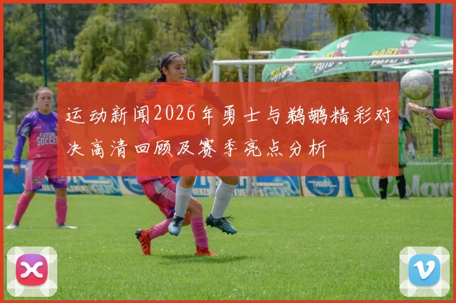 运动新闻2026年勇士与鹈鹕精彩对决高清回顾及赛季亮点分析